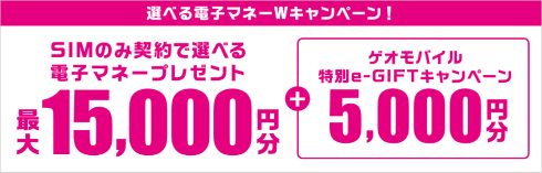 選べる電子マネーWキャンペーン！SIMのみ契約で選べる電子マネー最大15,000円分+ゲオモバイル特別e-GIFTキャンペーン5,000円分