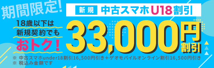期間限定 新規 中古スマホU18割引 18歳以下は新規契約でもおトク！33,000円割引